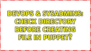 Celebrity DevOps & SysAdmins: Check directory before creating file in puppet? (2 Solutions!!) Net Worth