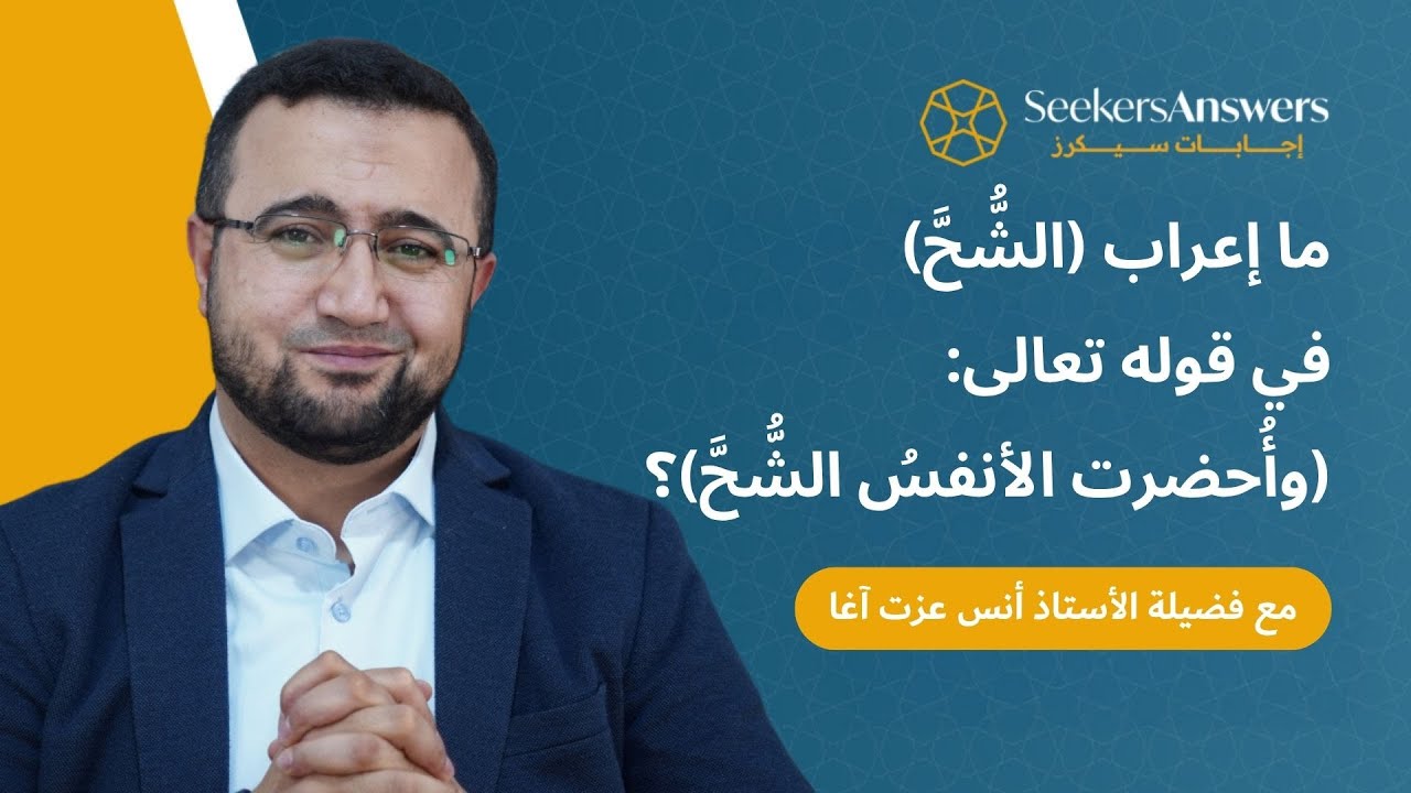 ما إعراب الشُّحَّ في قوله تعالى  وأُحضرت الأنفسُ الشُّحَّ؟ - الأستاذ أنس عزت آغا