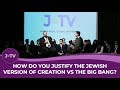 How do you justify the Jewish version of creation vs the Big bang?