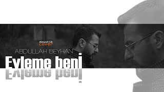 Abdullah Beyhan Eyleme Beni