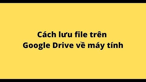 Cách lưu file trên Google Drive về máy tính