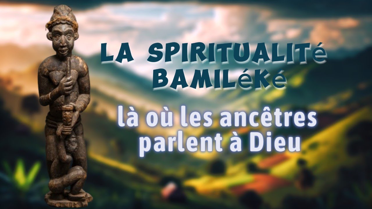 La spiritualité Bamiléké : là où les ancêtres parlent à Dieu