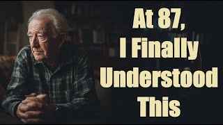 At 87, I Finally Understood What Really Matters in Life