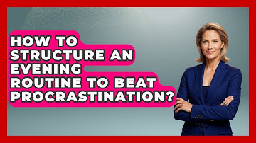 How To Structure An Evening Routine To Beat Procrastination? - Habit Hacks Hub