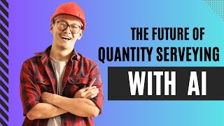 The Future of Quantity Surveying with AI  2025