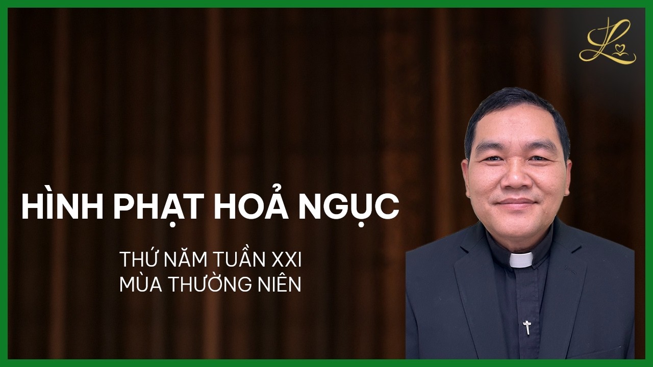 Hình Phạt Hoả Ngục - Thứ Năm Tuần XXI Mùa Thường Niên | Lm. Phaolô Vũ Đức Thành, SDD