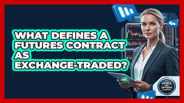 What Defines A Futures Contract As Exchange-Traded?