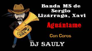 Banda MS De Sergio Lizarraga, Xavi - Aguantame (Karaoke Con Coros)