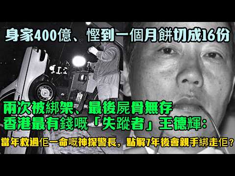 身家400億、慳到一個月餅切成16份、兩次被綁架、最後屍骨無存——香港最有錢嘅「失蹤者」王德輝：當年救過佢一命嘅神探警長，點解7年後會親手綁走佢？