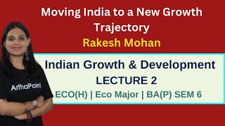 Sem 6 | Indian Growth & Development | Moving India to new Growth Trajectory | Rakesh Mohan | Lec 2