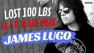 RSR384 - James Lugo - How an American Idol Vocal Coach Lost 100 Pounds at 51 Years Old, Regained...
