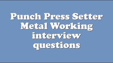 Punch Press Setter Metal Working interview questions