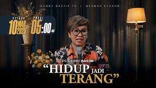 MEZBAH SYUKUR SELASA 10 MAR 2026 - PK. 05.00 'HIDUP JADI TERANG' - PS. DEBBY BASJIR