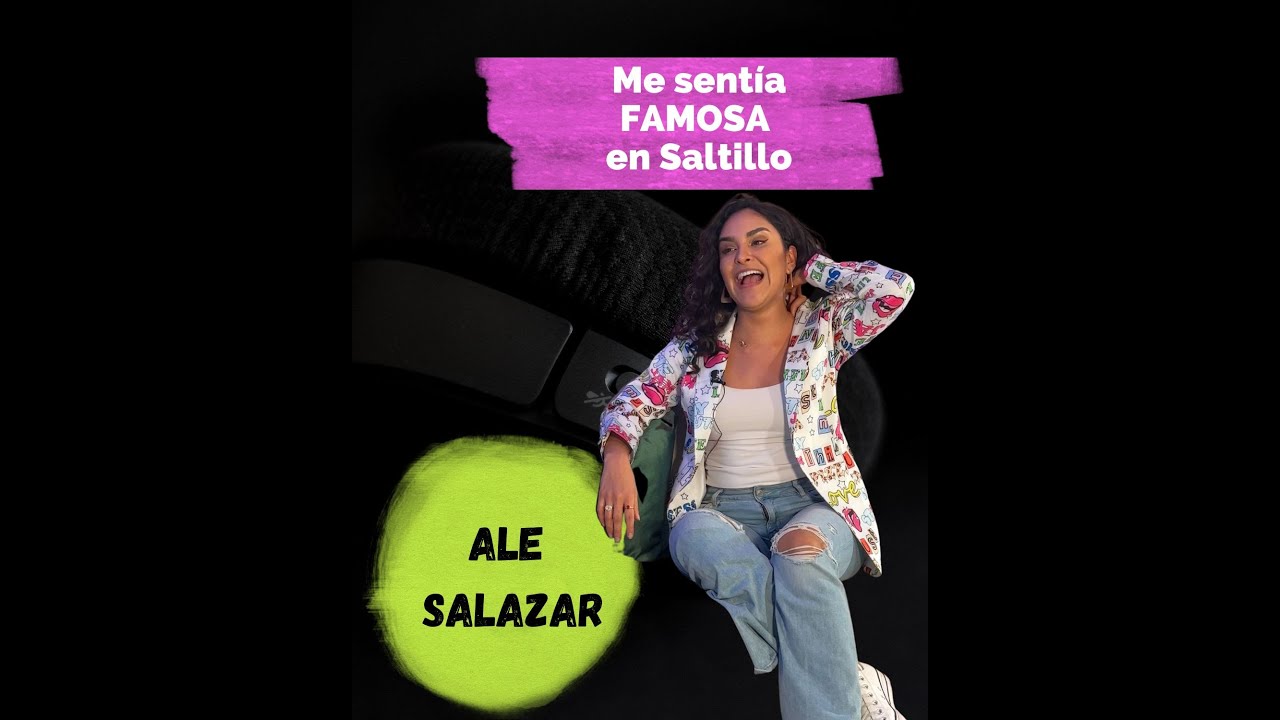 Me sentia famosa en Saltillo. Ale Salazar