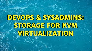 Famous DevOps & SysAdmins: Storage for KVM virtualization (3 Solutions!!) Profile