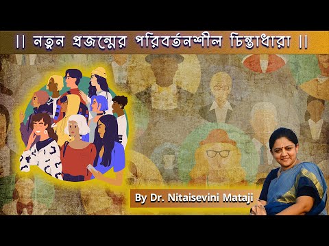 নতুন প্রজন্মের পরিবর্তনশীল চিন্তাধারা - ড. নিতাইসেবিনী মাতাজী