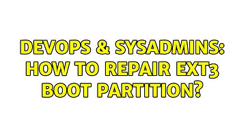 DevOps & SysAdmins: How to repair ext3 boot partition? (2 Solutions!!)