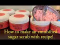 How I make Emulsified Sugar Scrub with recipe!