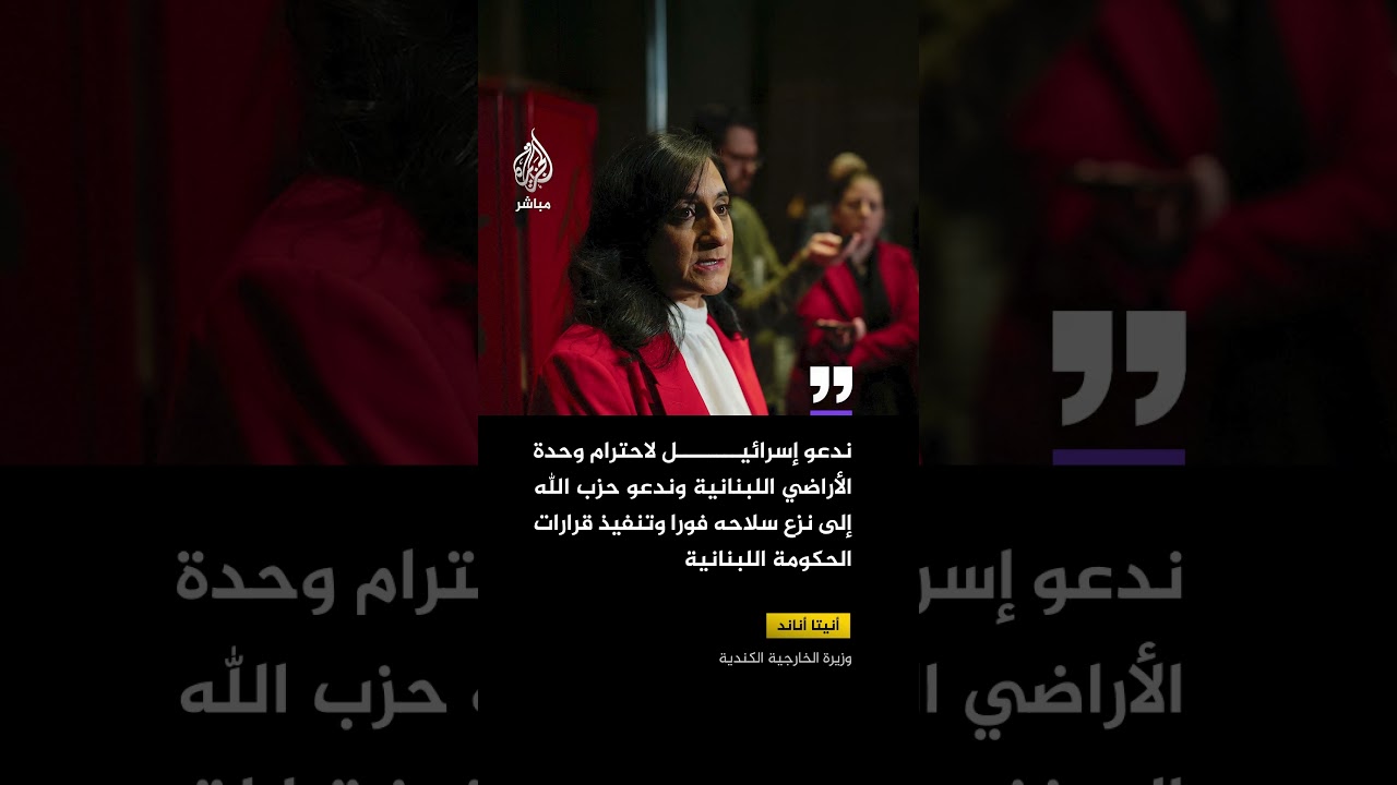 وزيرة الخارجية الكندية: ندعو إسرائيل لاحترام وحدة الأراضي اللبنانية وندعو حزب الله لنزع سلاحه فورا