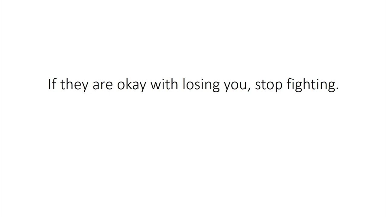 If they are okay with losing you, stop fighting. - YouTube