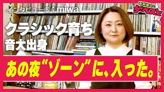 ザ・ベストインタビュー #5 miwa あの夜 'ゾーン'に、入った。