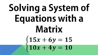Solving a System of Equations with a Matrix: 15𝑥+6𝑦=15; 10𝑥+4𝑦=10