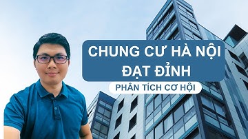 Giá chung cư Hà Nội đã đạt đỉnh ? | Phân tích chu kỳ BĐS | Cơ hội mua chung cư cho ai ?