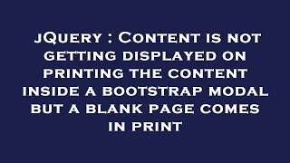 jQuery : Content is not getting displayed on printing the content inside a bootstrap modal but a bla