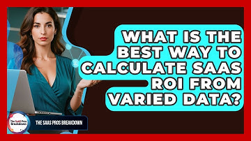 What Is The Best Way To Calculate SaaS ROI From Varied Data? - The SaaS Pros Breakdown