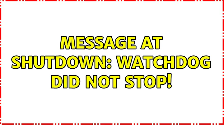 Unix & Linux: message at shutdown: watchdog did not stop! (3 Solutions!!)