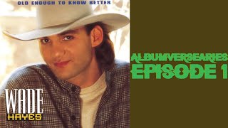 Albumversearies - Episode 1 (Wade Hayes: "Old Enough to Know Better", 30th Anniversary)