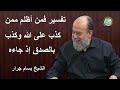 الشيخ بسام جرار تفسير فمن أظلم ممن كذب على الله وكذب بالصدق إذ جاءه 