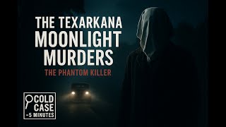 The Phantom Killer: The Real Story Behind the Texarkana Moonlight Murders