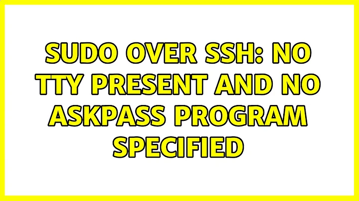 Unix & Linux: sudo over ssh: no tty present and no askpass program specified (6 Solutions!!)