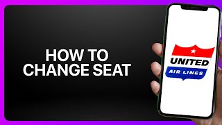 How To Change Seat On United Airlines App ! Tutorial
