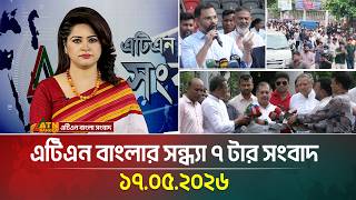 এটিএন বাংলার সন্ধ্যা ৭ টার সংবাদ | 17.05.2026 | Today News | Ajker News | BD News | ATN Bangla News
