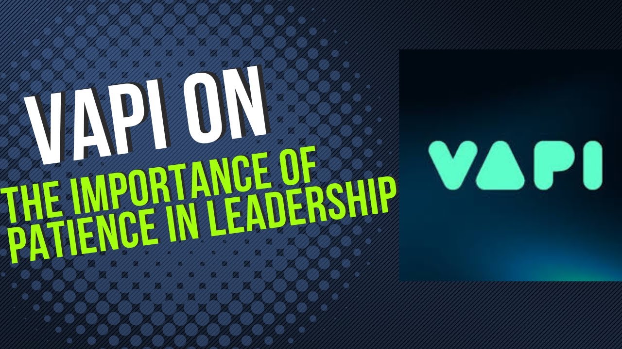 Vapi on the Importance of Patience in Leadership