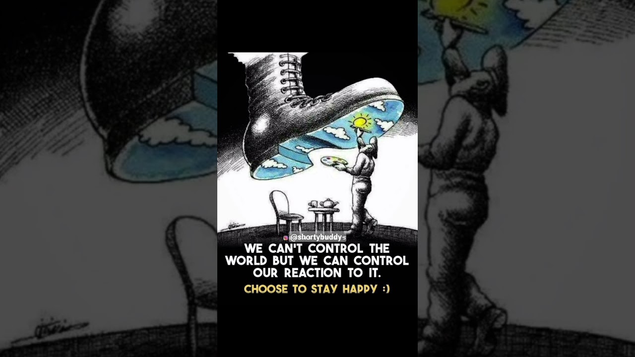 We can't control the world but we control our reaction 