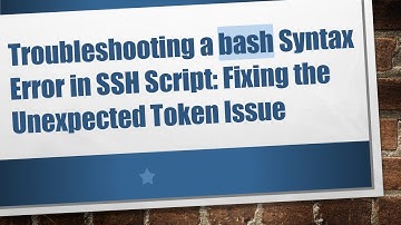 Troubleshooting a bash Syntax Error in SSH Script: Fixing the Unexpected Token Issue