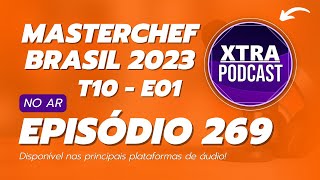 COMENTANDO A ESTREIA DO MASTERCHEF BRASIL 2023 | Xtra Podcast #269