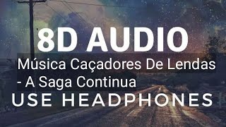 MUSICA CAÇADORES DE LENDAS - A SAGA CONTINUA (8D)