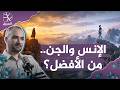 الإنس أفضل أم الجن مقارنة في القدرات والتسخير والنبوة 