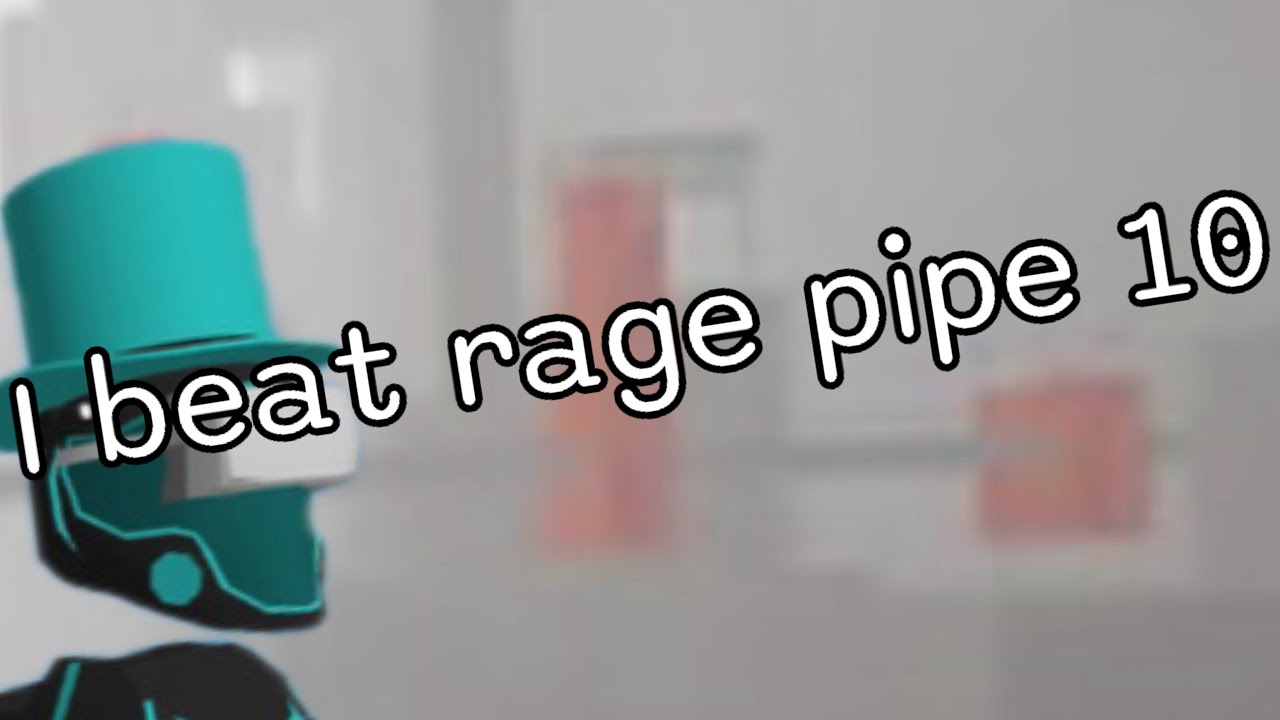 I beat rage pipe 10