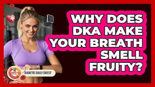 Why Does DKA Make Your Breath Smell Fruity? - Diabetes Daily Digest