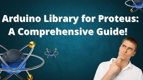 Arduino Library for Proteus: A Comprehensive Guide!