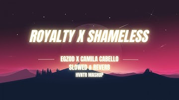ROYALTY x SHAMELESS Egzod & Maestro Chives, Camila Cabello (Slowed & Reverb | HVNTR Mashup)