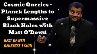 Cosmic Queries – Planck Lengths to Supermassive Black Holes with Matt O’Dowd - Neil deGrasse Tyson