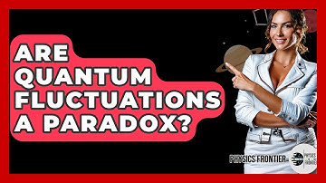 Are Quantum Fluctuations A Paradox? - Physics Frontier