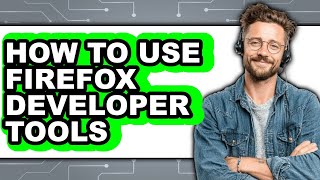 How to Use Firefox Developer Tools (updated)