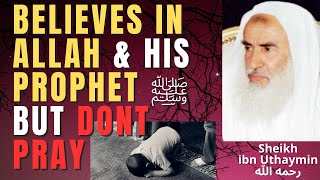 Believes In Allah His Messenger ﷺ But Dont Pray - Sheikh Ibn Uthaymin رحمه الله